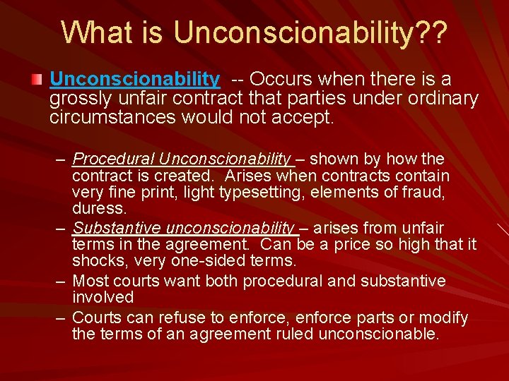 What is Unconscionability? ? Unconscionability -- Occurs when there is a grossly unfair contract