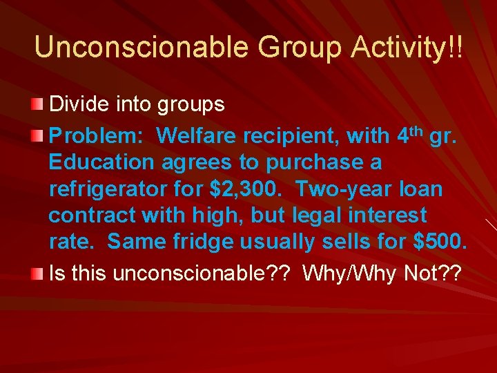 Unconscionable Group Activity!! Divide into groups Problem: Welfare recipient, with 4 th gr. Education