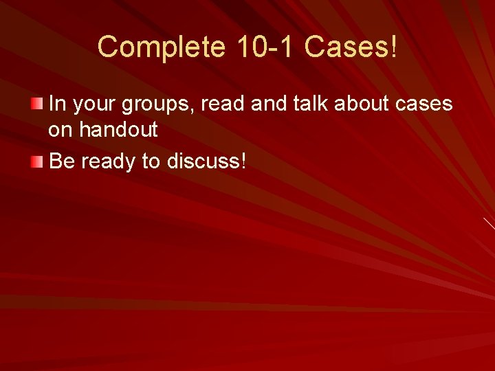 Complete 10 -1 Cases! In your groups, read and talk about cases on handout