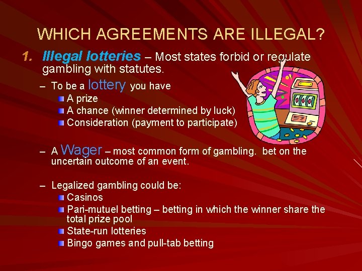 WHICH AGREEMENTS ARE ILLEGAL? 1. Illegal lotteries – Most states forbid or regulate gambling