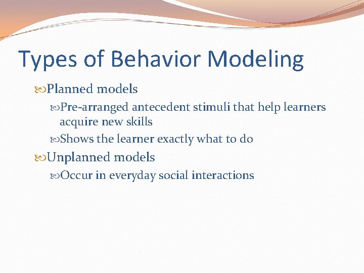 Types of Behavior Modeling Planned models Pre-arranged antecedent stimuli that help learners acquire new