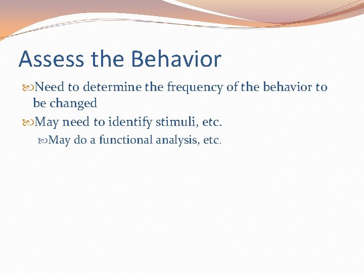 Assess the Behavior Need to determine the frequency of the behavior to be changed