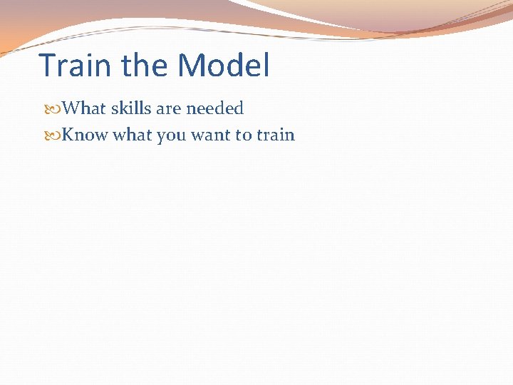 Train the Model What skills are needed Know what you want to train 