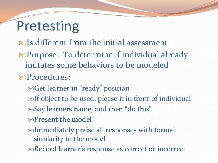 Pretesting Is different from the initial assessment Purpose: To determine if individual already imitates