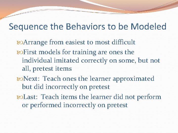 Sequence the Behaviors to be Modeled Arrange from easiest to most difficult First models