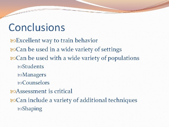 Conclusions Excellent way to train behavior Can be used in a wide variety of