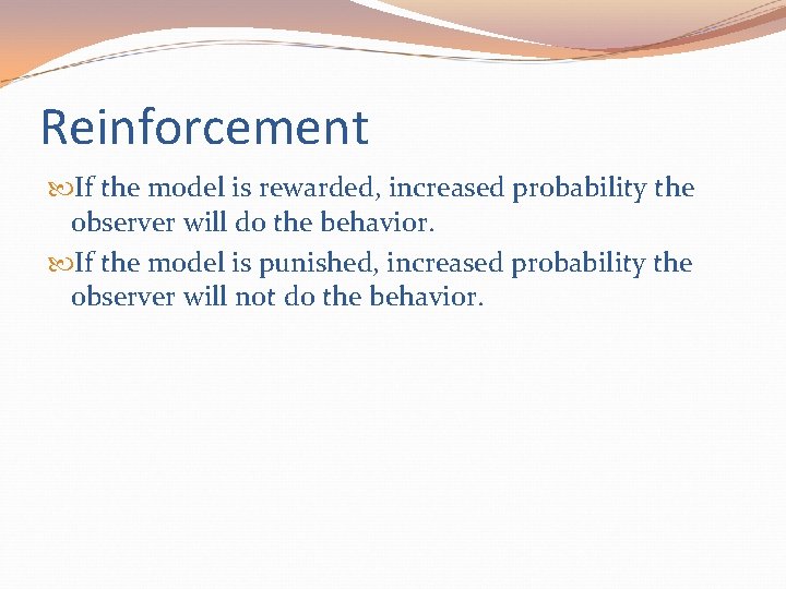 Reinforcement If the model is rewarded, increased probability the observer will do the behavior.