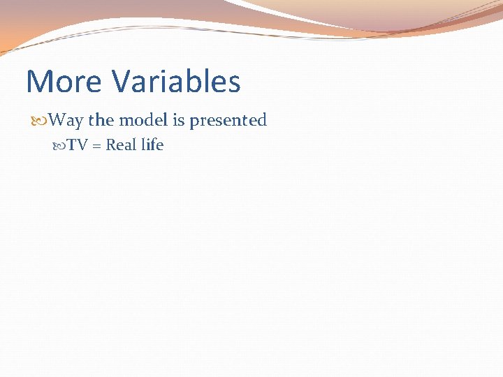 More Variables Way the model is presented TV = Real life 