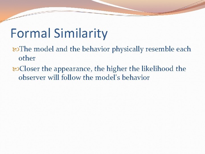 Formal Similarity The model and the behavior physically resemble each other Closer the appearance,