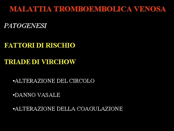 MALATTIA TROMBOEMBOLICA VENOSA PATOGENESI FATTORI DI RISCHIO TRIADE DI VIRCHOW • ALTERAZIONE DEL CIRCOLO