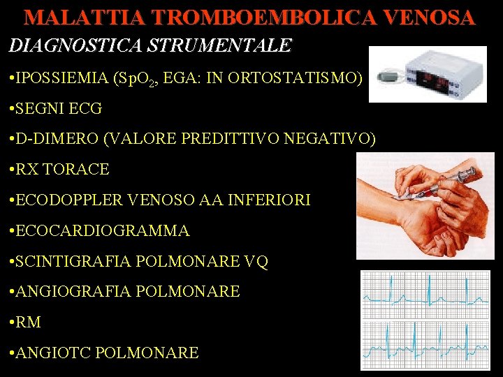 MALATTIA TROMBOEMBOLICA VENOSA DIAGNOSTICA STRUMENTALE • IPOSSIEMIA (Sp. O 2, EGA: IN ORTOSTATISMO) •