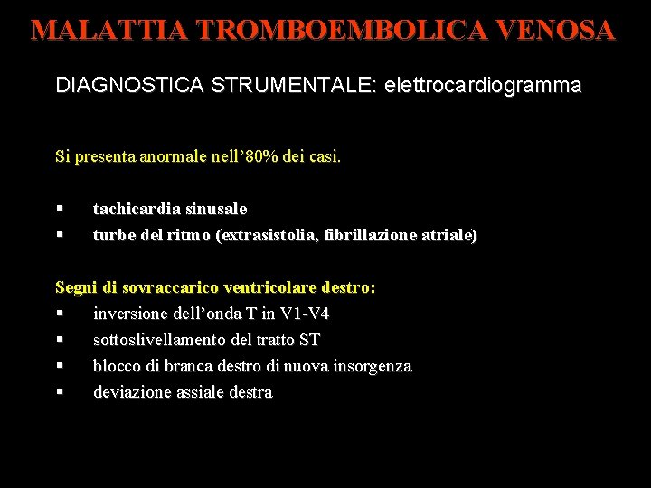 MALATTIA TROMBOEMBOLICA VENOSA DIAGNOSTICA STRUMENTALE: elettrocardiogramma Si presenta anormale nell’ 80% dei casi. tachicardia