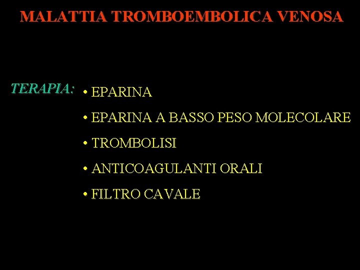 MALATTIA TROMBOEMBOLICA VENOSA TERAPIA: • EPARINA A BASSO PESO MOLECOLARE • TROMBOLISI • ANTICOAGULANTI