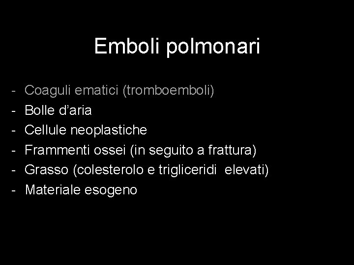 Emboli polmonari - Coaguli ematici (tromboemboli) Bolle d’aria Cellule neoplastiche Frammenti ossei (in seguito