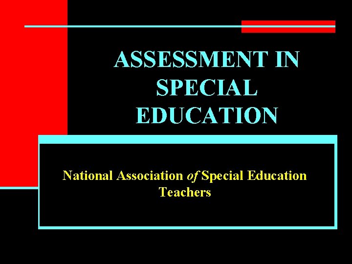 ASSESSMENT IN SPECIAL EDUCATION National Association of Special Education Teachers 