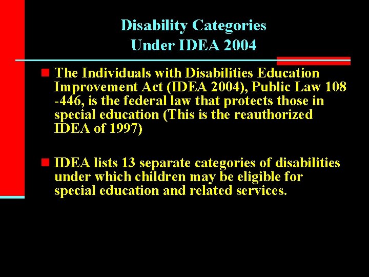 Disability Categories Under IDEA 2004 n The Individuals with Disabilities Education Improvement Act (IDEA