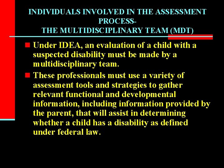 INDIVIDUALS INVOLVED IN THE ASSESSMENT PROCESSTHE MULTIDISCIPLINARY TEAM (MDT) n Under IDEA, an evaluation