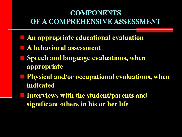COMPONENTS OF A COMPREHENSIVE ASSESSMENT n An appropriate educational evaluation n A behavioral assessment