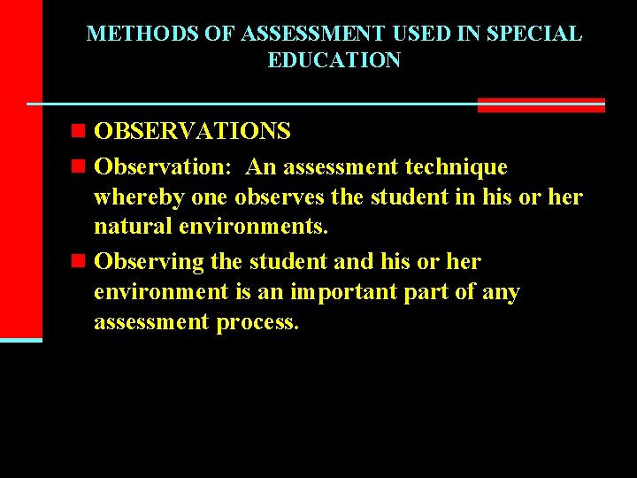 METHODS OF ASSESSMENT USED IN SPECIAL EDUCATION n OBSERVATIONS n Observation: An assessment technique