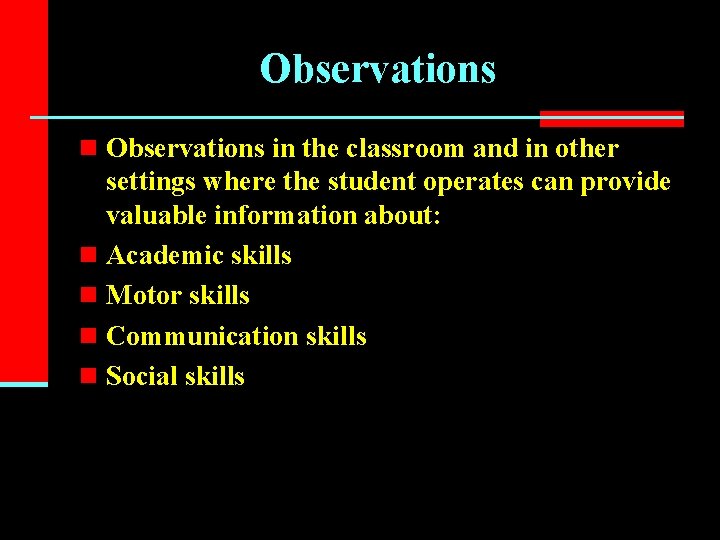 Observations n Observations in the classroom and in other settings where the student operates