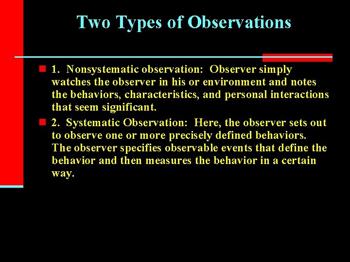 Two Types of Observations n 1. Nonsystematic observation: Observer simply watches the observer in