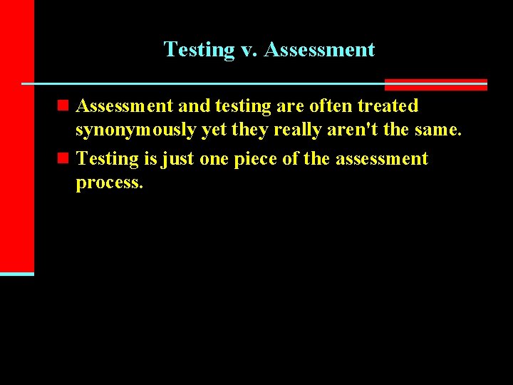 Testing v. Assessment n Assessment and testing are often treated synonymously yet they really