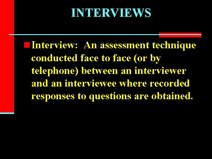 INTERVIEWS n Interview: An assessment technique conducted face to face (or by telephone) between