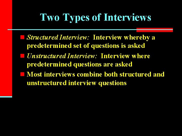 Two Types of Interviews n Structured Interview: Interview whereby a predetermined set of questions