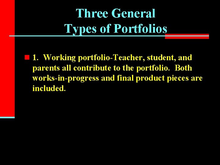 Three General Types of Portfolios n 1. Working portfolio-Teacher, student, and parents all contribute