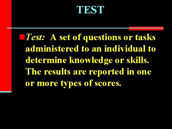 TEST n. Test: A set of questions or tasks administered to an individual to