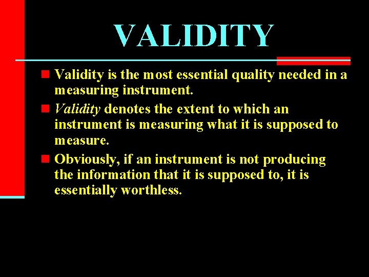 VALIDITY n Validity is the most essential quality needed in a measuring instrument. n