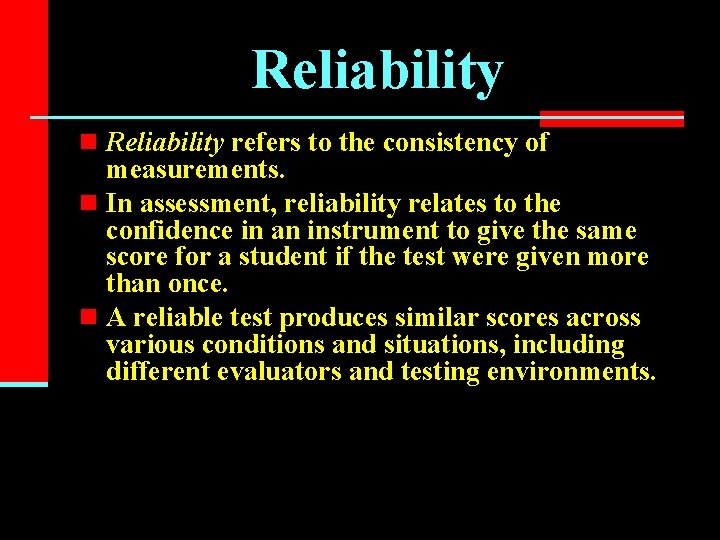 Reliability n Reliability refers to the consistency of measurements. n In assessment, reliability relates