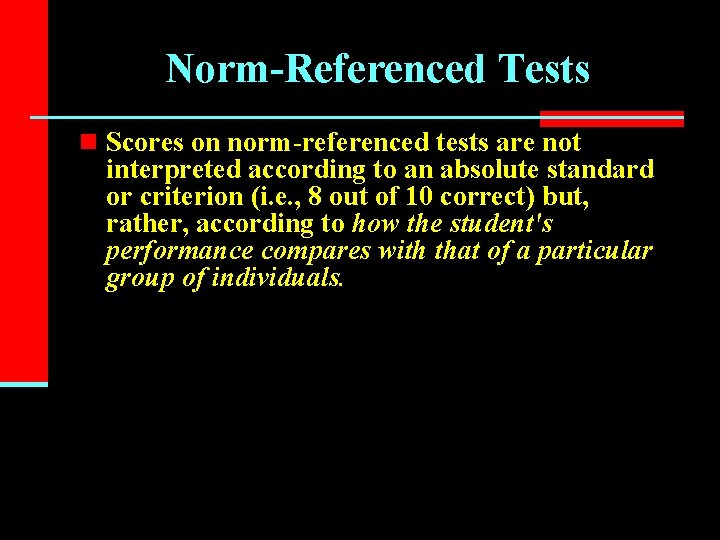 Norm-Referenced Tests n Scores on norm-referenced tests are not interpreted according to an absolute