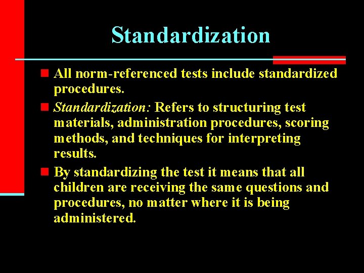 Standardization n All norm-referenced tests include standardized procedures. n Standardization: Refers to structuring test