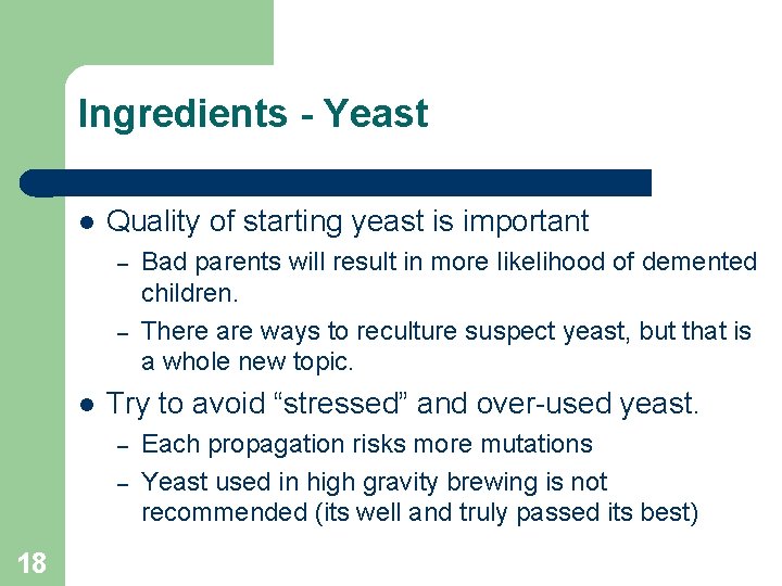 Ingredients - Yeast Quality of starting yeast is important – – Try to avoid