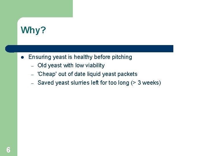 Why? 6 Ensuring yeast is healthy before pitching – Old yeast with low viability