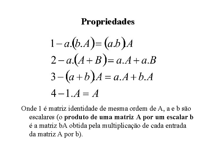 Propriedades Onde 1 é matriz identidade de mesma ordem de A, a e b