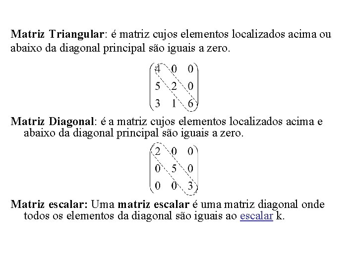 Matriz Triangular: é matriz cujos elementos localizados acima ou abaixo da diagonal principal são