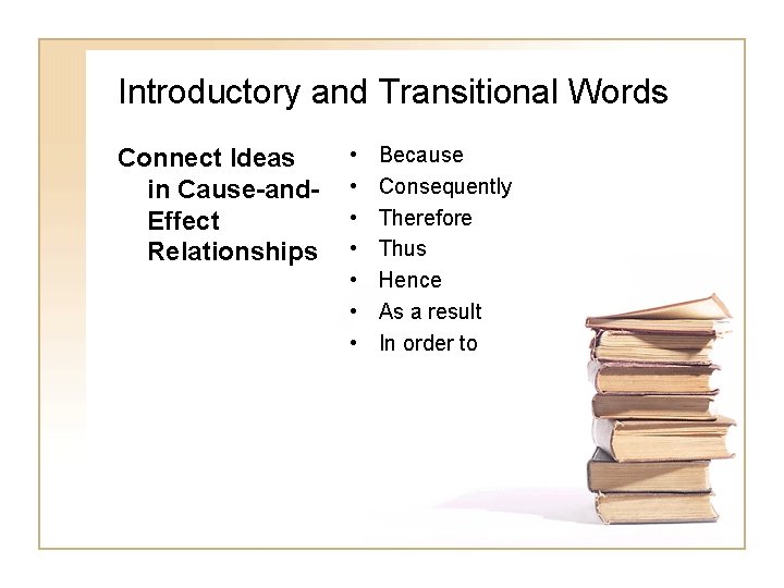 Introductory and Transitional Words Connect Ideas in Cause-and. Effect Relationships • • Because Consequently