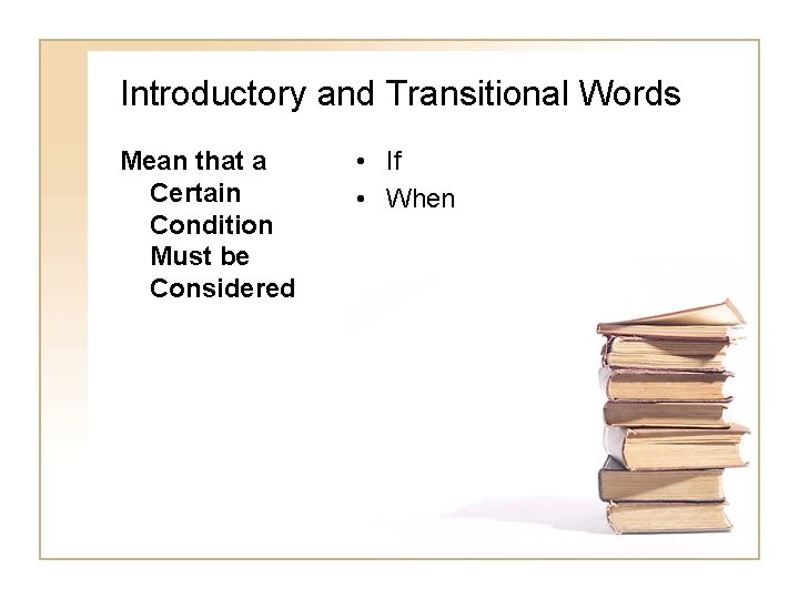 Introductory and Transitional Words Mean that a Certain Condition Must be Considered • If
