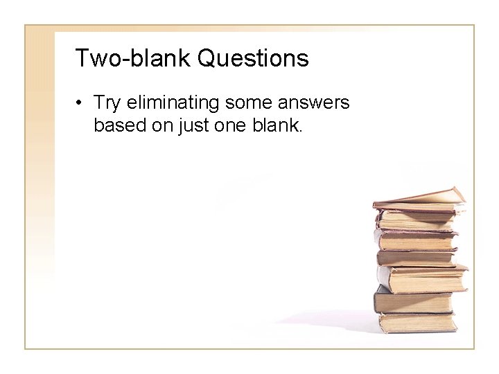 Two-blank Questions • Try eliminating some answers based on just one blank. 