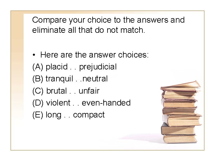 Compare your choice to the answers and eliminate all that do not match. •