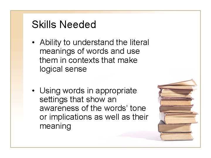 Skills Needed • Ability to understand the literal meanings of words and use them