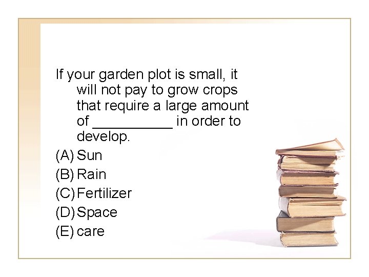 If your garden plot is small, it will not pay to grow crops that