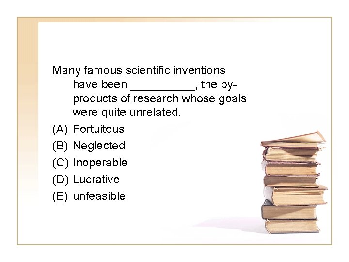 Many famous scientific inventions have been _____, the byproducts of research whose goals were