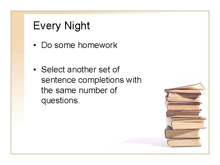 Every Night • Do some homework • Select another set of sentence completions with
