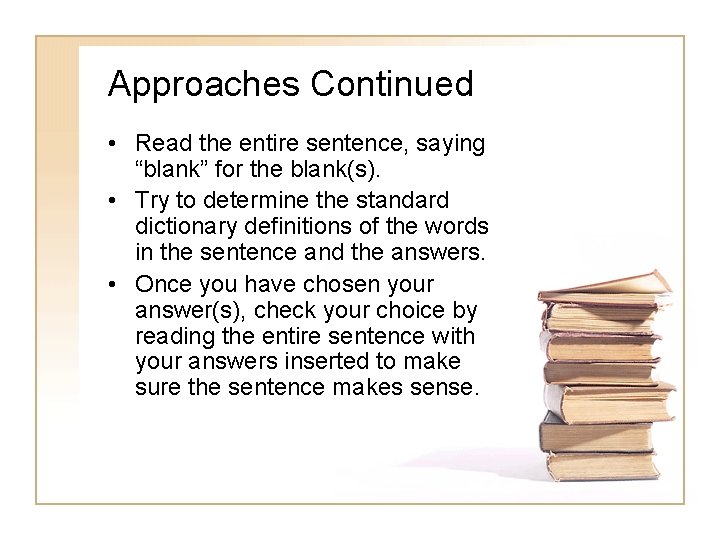 Approaches Continued • Read the entire sentence, saying “blank” for the blank(s). • Try