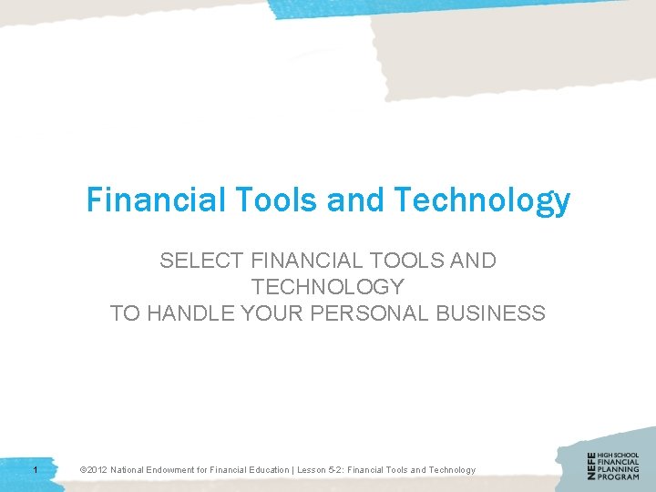 Financial Tools and Technology SELECT FINANCIAL TOOLS AND TECHNOLOGY TO HANDLE YOUR PERSONAL BUSINESS