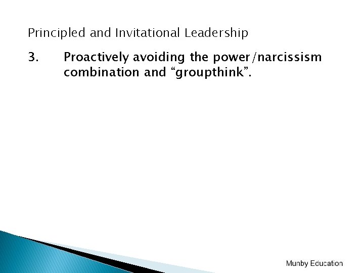 Principled and Invitational Leadership 3. Proactively avoiding the power/narcissism combination and “groupthink”. Principled and Invitational Leadership 3. Proactively avoiding the power/narcissism combination and “groupthink”.