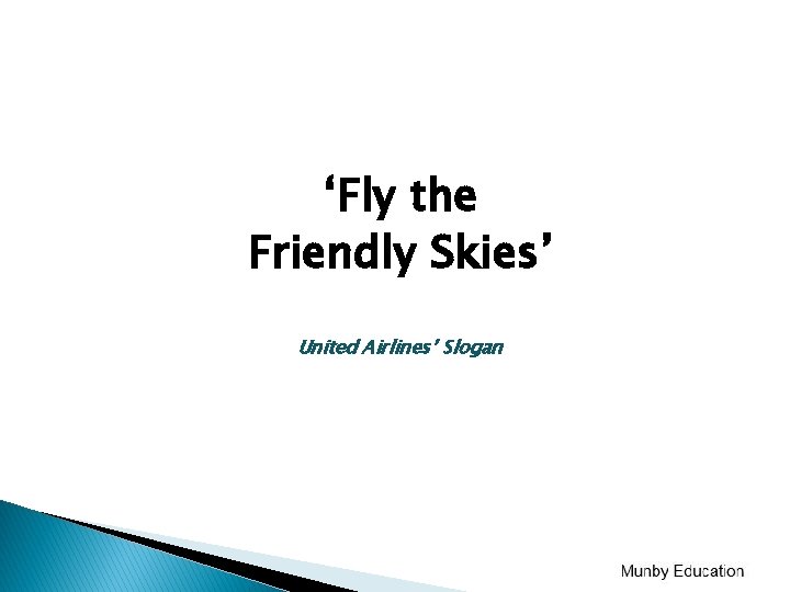 ‘Fly the Friendly Skies’ United Airlines’ Slogan ‘Fly the Friendly Skies’ United Airlines’ Slogan